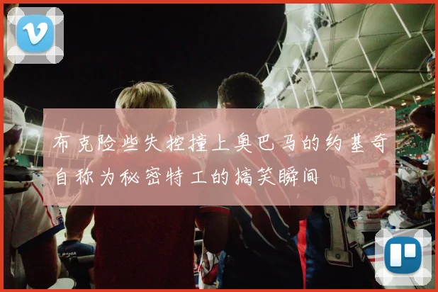 布克险些失控撞上奥巴马的约基奇自称为秘密特工的搞笑瞬间