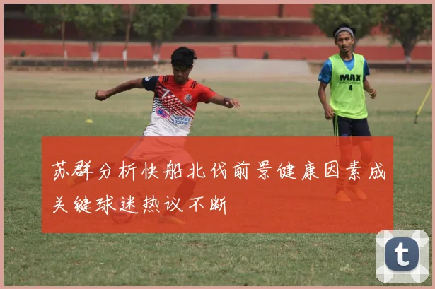 苏群分析快船北伐前景健康因素成关键球迷热议不断